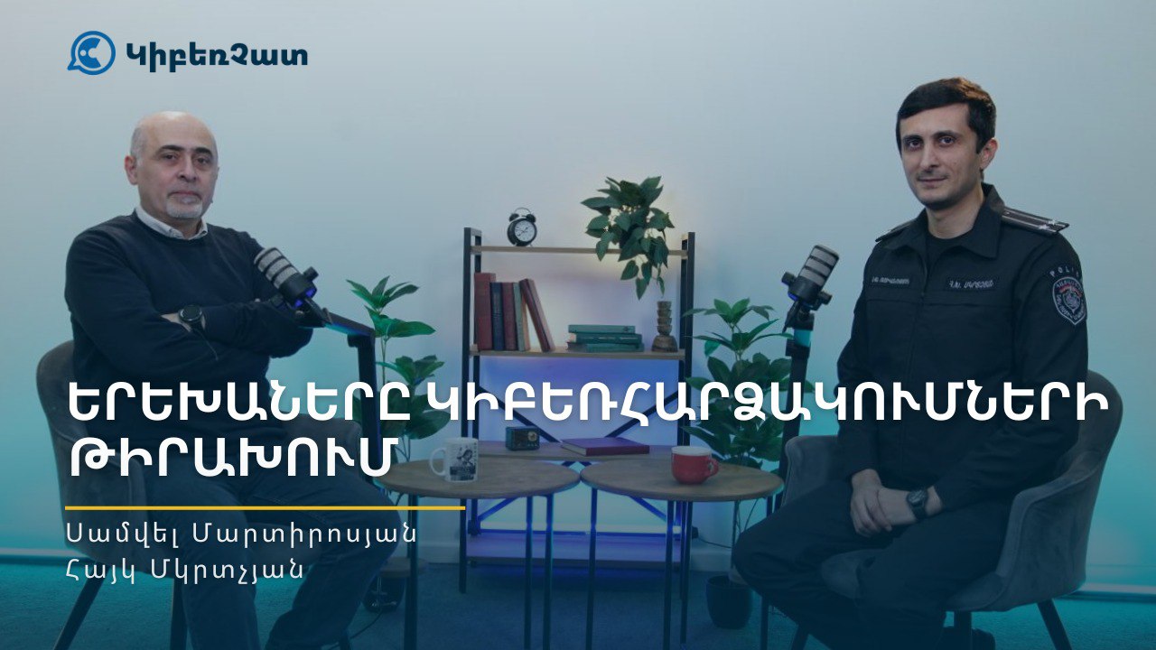 Երեխաները կիբեռհարձակումների թիրախում | ԿիբեռՉատ (Սամվել Մարտիրոսյան, Հայկ Մկրտչյան)